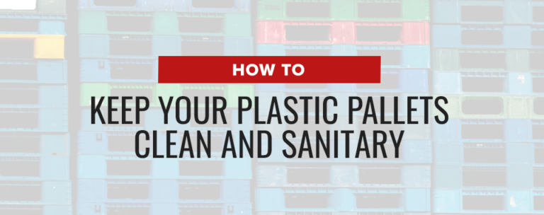 How to Keep Your Plastic Pallets Clean and Sanitary