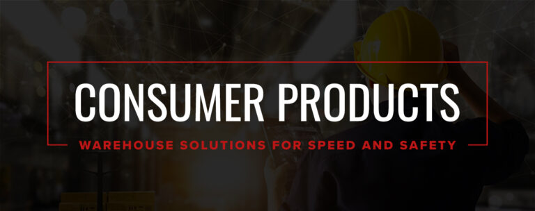 Consumer Products Warehouse Solutions for Speed and Safety