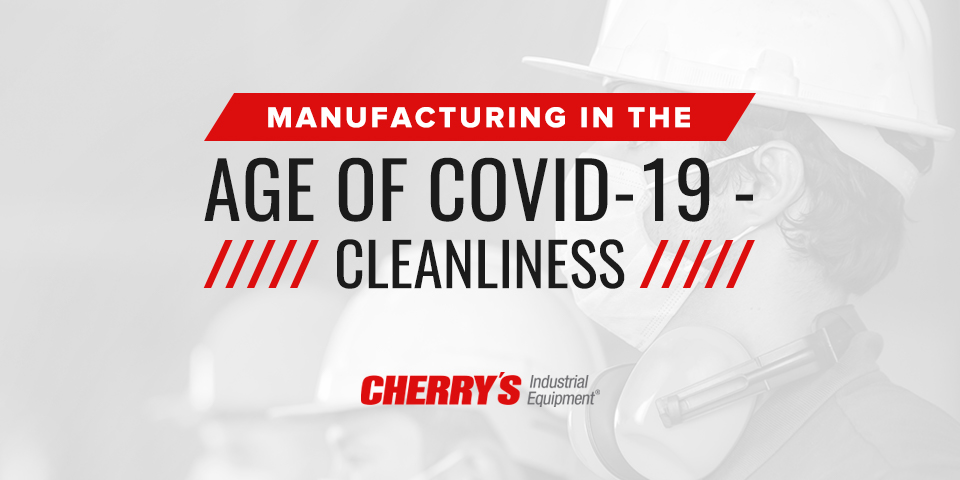 Manufacturing in the Age of COVID-19 cleanliness