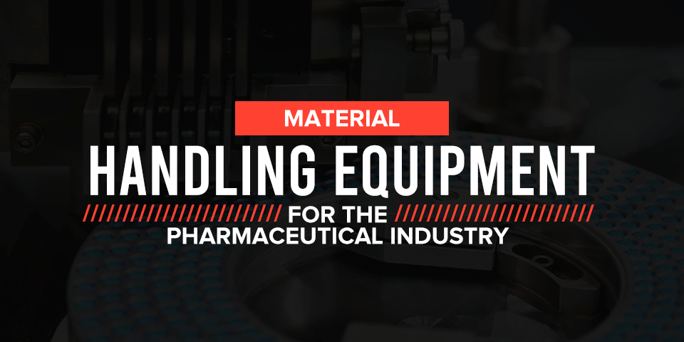 Material Handling Equipment for Pharmaceutical Industry